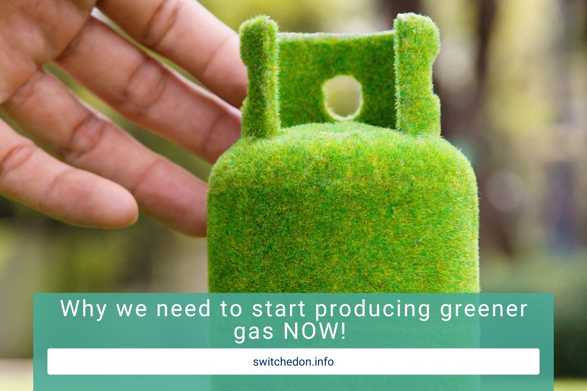 Why we need to produce greener gas NOW!